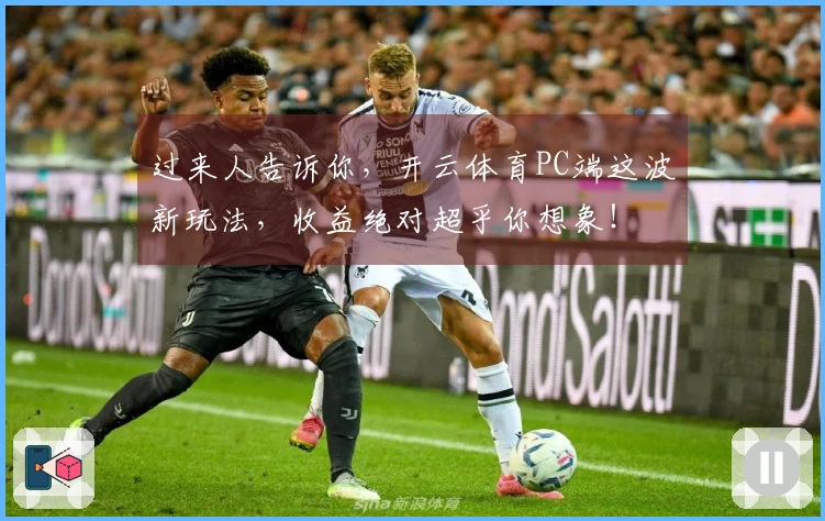 过来人告诉你，开云体育PC端这波新玩法，收益绝对超乎你想象！