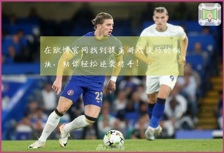 在欧博官网找到提高游戏技巧的秘诀，助你轻松逆袭对手！
